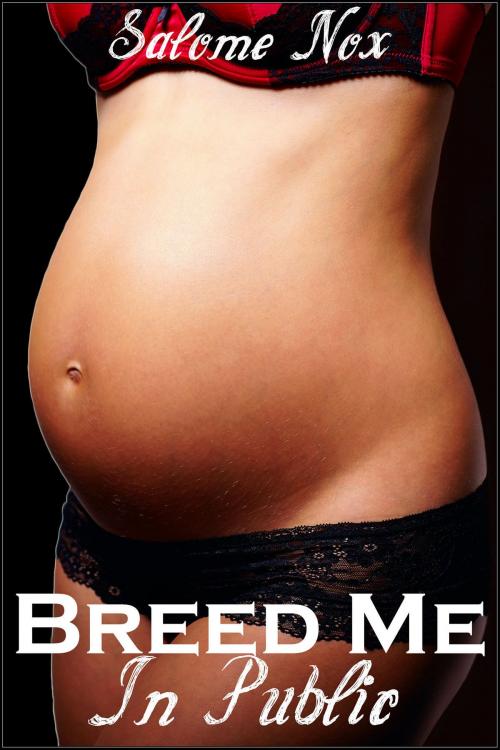 Cover of the book Breed Me In Public (Fertile Erotica) by Salome Nox, Sasha Black