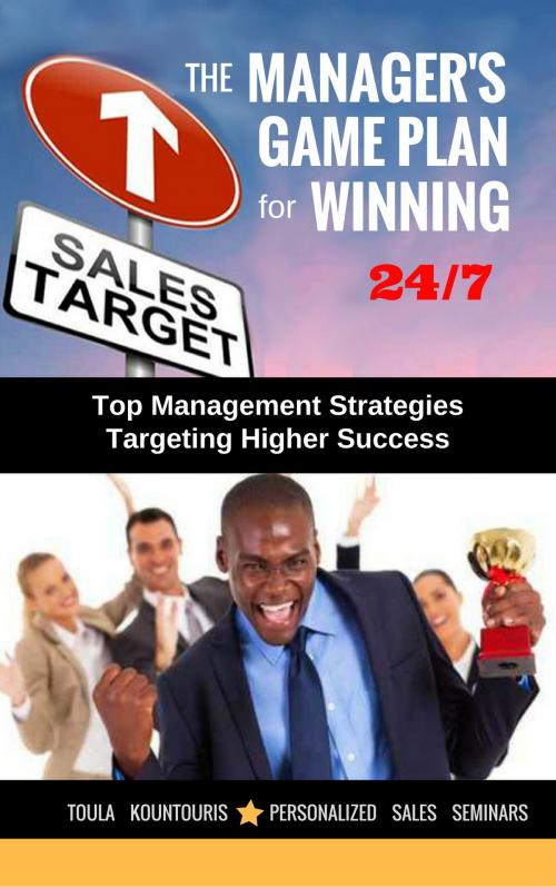 Cover of the book The Managers Game Plan for Winning 24/7 by Toula Kountouris, Toula Kountouris