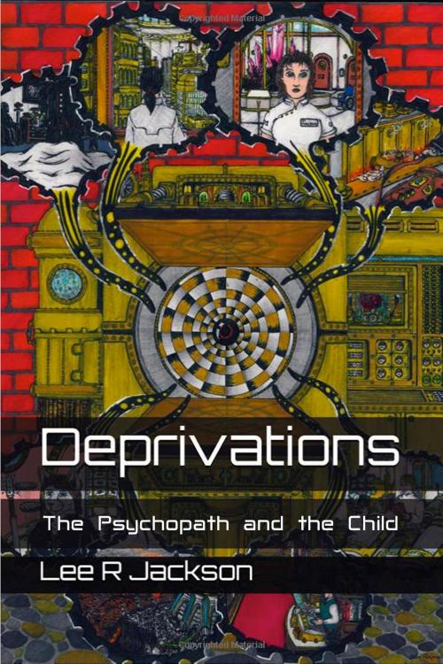 Cover of the book Deprivations: The Psychopath and the Child by Lee R Jackson, Lee R Jackson