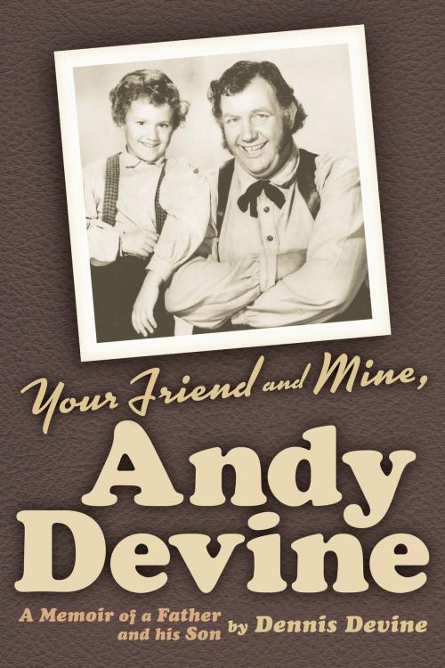 Cover of the book Your Friend and Mine, Andy Devine: A Memoir of a Father and His Son by Dennis Devine, BearManor Media