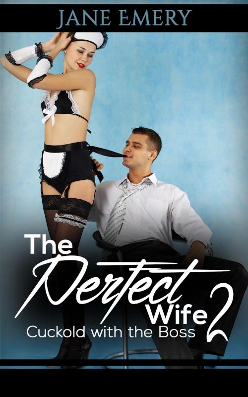 Cover of the book The Perfect Wife 2: Cuckold with the Boss by Jane Emery, Jane Emery