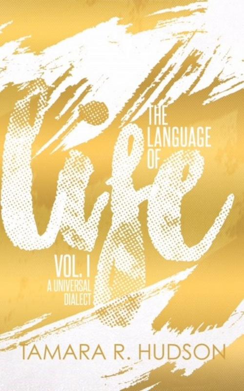 Cover of the book The Language Of Life Vol. I ~ A Universal Dialect by Tamara R. Hudson, Tamara R. Hudson