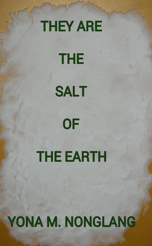 Cover of the book They Are the Salt of The Earth by Yona M. Nonglang, Yona M. Nonglang