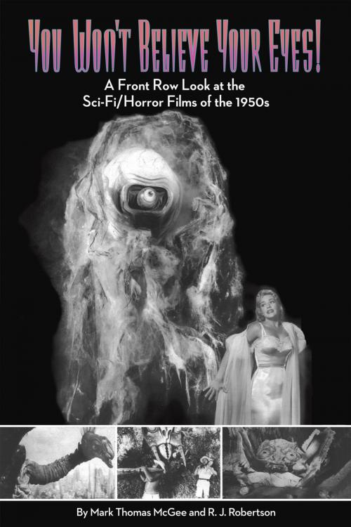 Cover of the book You Won't Believe Your Eyes: A Front Row Look at the Sci-Fi/Horror Films of the 1950s by Mark Thomas McGee, R J RJRobertson, BearManor Media