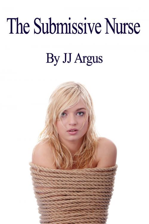 Cover of the book The Submissive Nurse by JJ Argus, JJ Argus