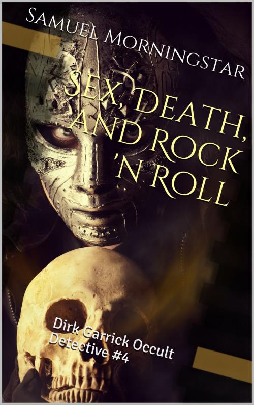 Cover of the book Dirk Garrick Occult Detective #4: Sex, Death, and Rock 'n Roll by Samuel Morningstar, Samuel Morningstar