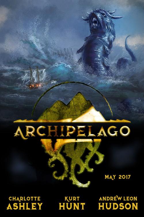 Cover of the book Archipelago: May 2017 by Andrew Leon Hudson, Charlotte Ashley, Kurt Hunt, Andrew Leon Hudson