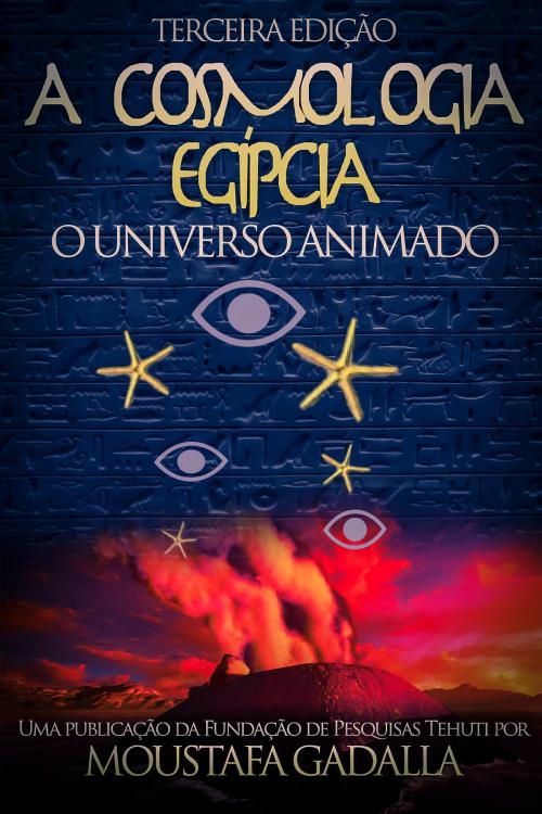 Cover of the book A Cosmologia Egípcia: O Universo Animado, Terceira Edição by Moustafa Gadalla, Moustafa Gadalla