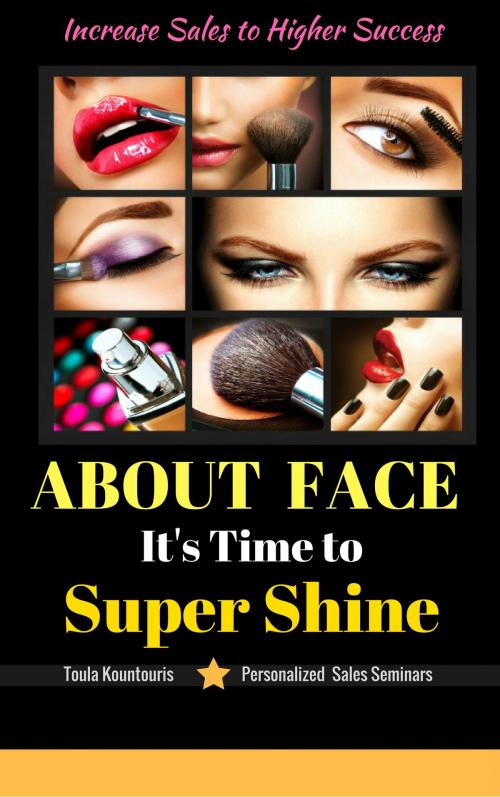 Cover of the book About Face Its Time To Super Shine by Toula Kountouris, Toula Kountouris
