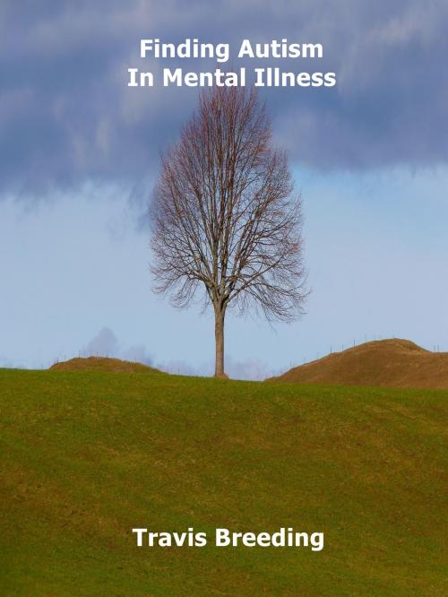 Cover of the book Finding Autism in Mental Illness by Travis Breeding, Breeding Publishing