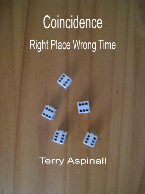 Cover of the book Coincidence. Right Place Wrong Time by Terry Aspinall, Terry Aspinall