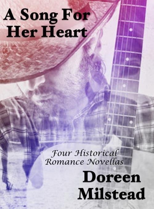 Cover of the book A Song For Her Heart: Four Historical Romance Novellas by Doreen Milstead, Susan Hart