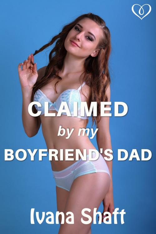 Cover of the book Claimed by My Boyfriend's Dad by Ivana Shaft, Eromantica Publications