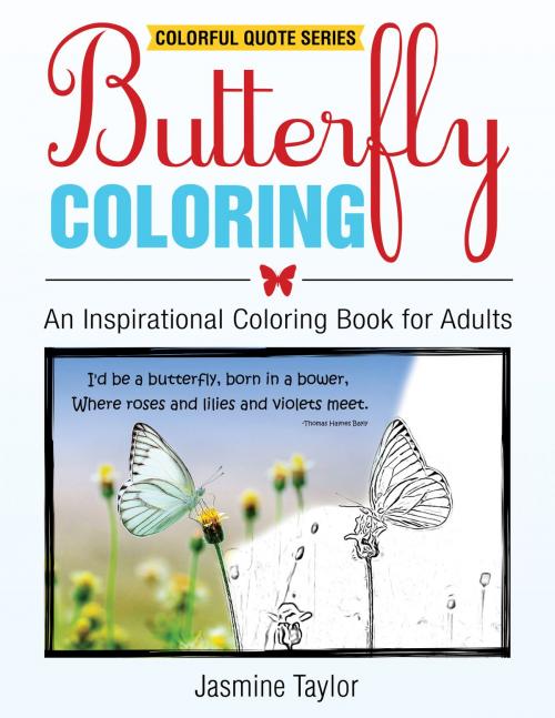 Cover of the book Butterfly Coloring: An Inspirational Coloring Book for Adults (Colorful Quote Series) by Jasmine Taylor, Jasmine Taylor