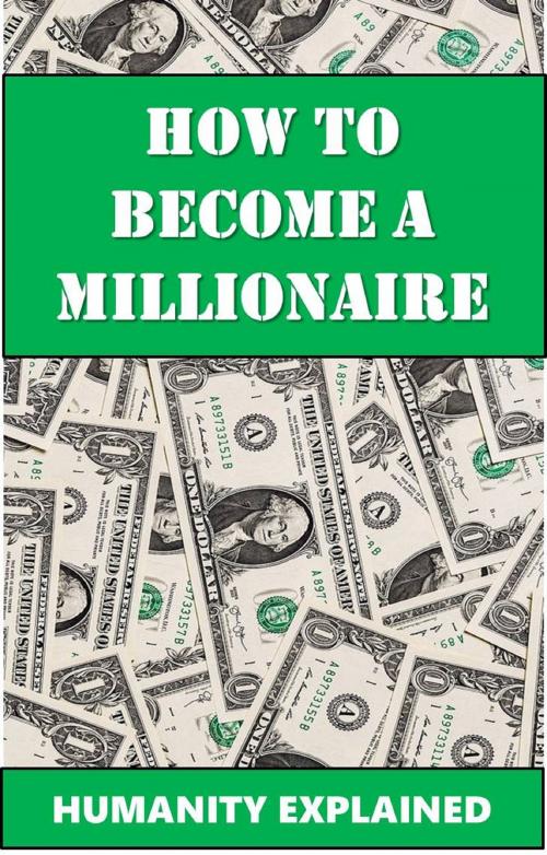 Cover of the book How To Become A Millionaire by Humanity Explained, Level Up Your Life