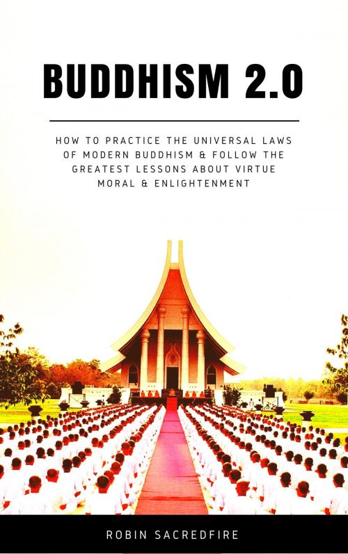 Cover of the book Buddhism 2.0: How to Practice the Universal Laws of Modern Buddhism and Follow the Greatest Lessons about Virtue, Moral and Enlightenment by Robin Sacredfire, 22 Lions Bookstore