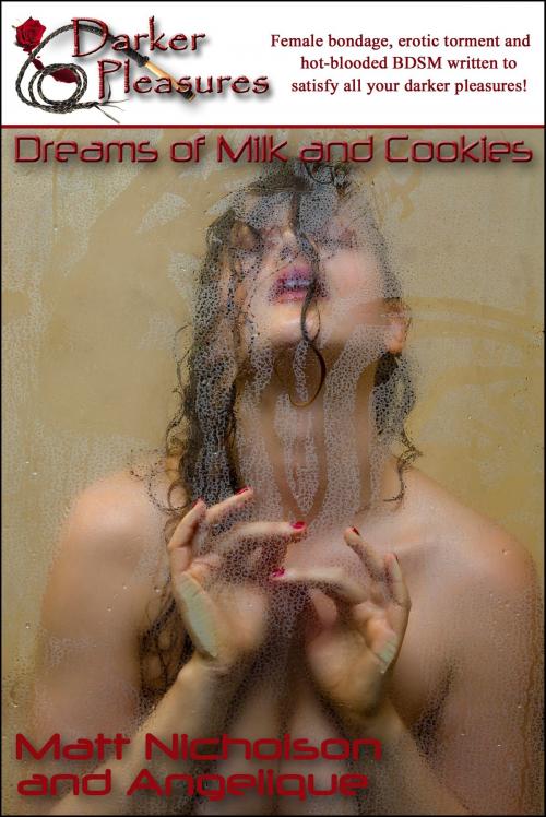 Cover of the book Dreams of Milk and Cookies by Matt Nicholson, Angelique, Darker Pleasures
