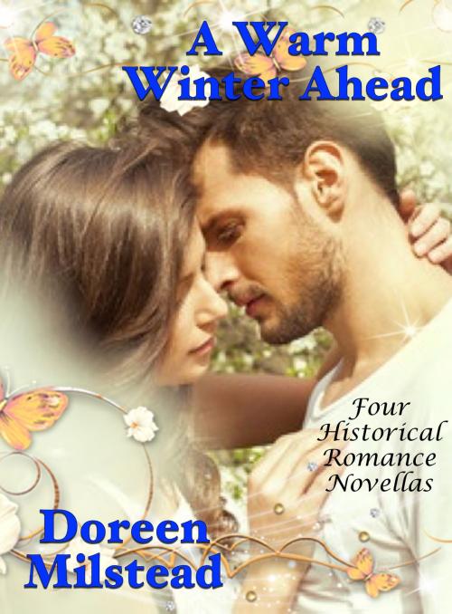 Cover of the book A Warm Winter Ahead: Four Historical Romance Novellas by Doreen Milstead, Susan Hart