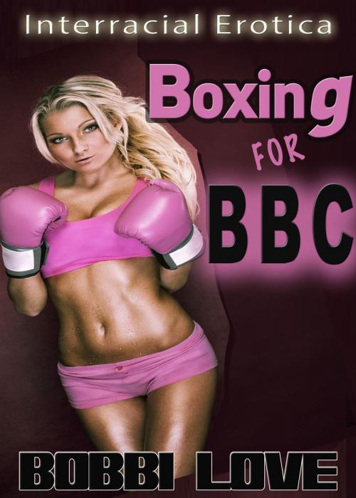 Cover of the book Boxing for BBC (Interracial Erotica) by Bobbi Love, Bobbi Love