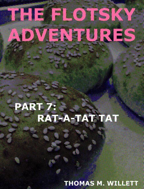 Cover of the book The Flotsky Adventures: Part 7 - Rat-a-Tat Tat by Thomas M. Willett, Thomas M. Willett