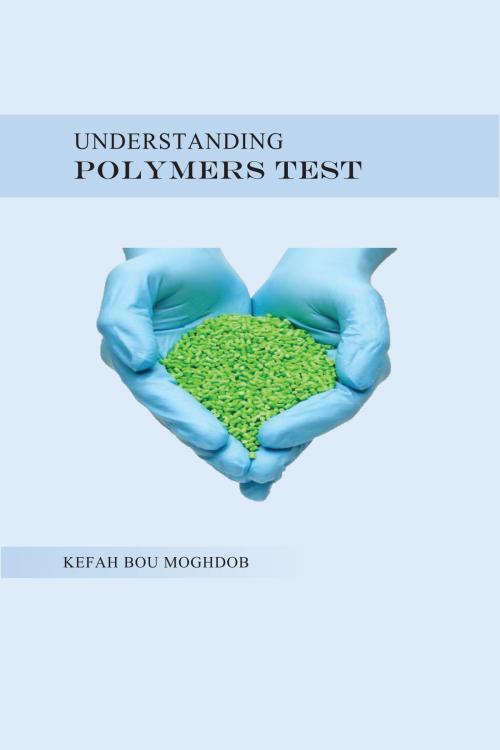 Cover of the book Understanding Polymers Test by Kefah Bou Moghdob, Kefah Bou Moghdob