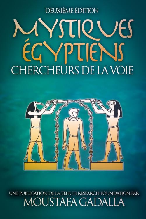 Cover of the book Mystiques Égyptiens: Chercheurs De La Voie by Moustafa Gadalla, Moustafa Gadalla