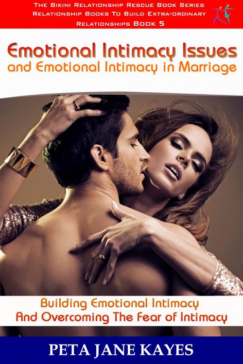 Cover of the book Emotional Intimacy Issues and Emotional Intimacy in Marriage: Building Emotional Intimacy And Overcoming The Fear of Intimacy by Peta Jane Kayes, Peta Jane Kayes