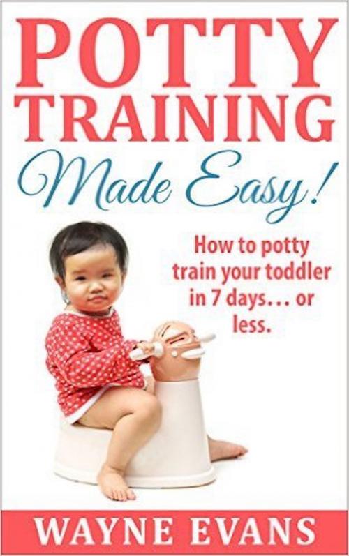 Cover of the book Potty Training Made Easy! (Potty Training Books Book 1) by Wayne Evans, Wayne Evans