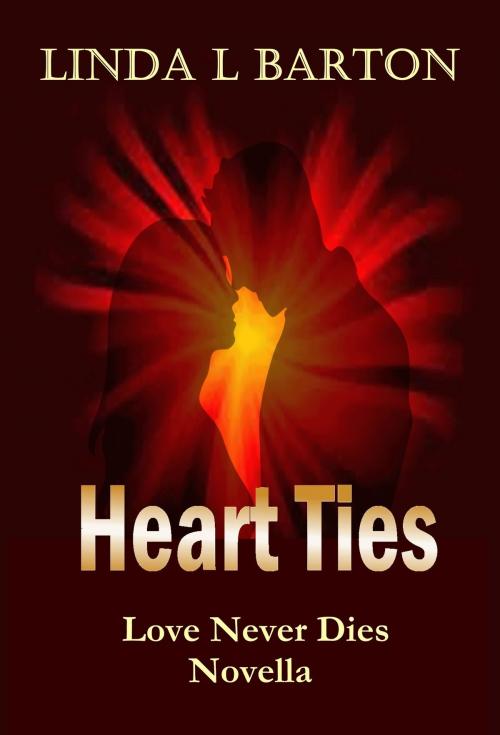 Cover of the book Heart Ties: Love Never Dies Novella by Linda L Barton, Linda L Barton