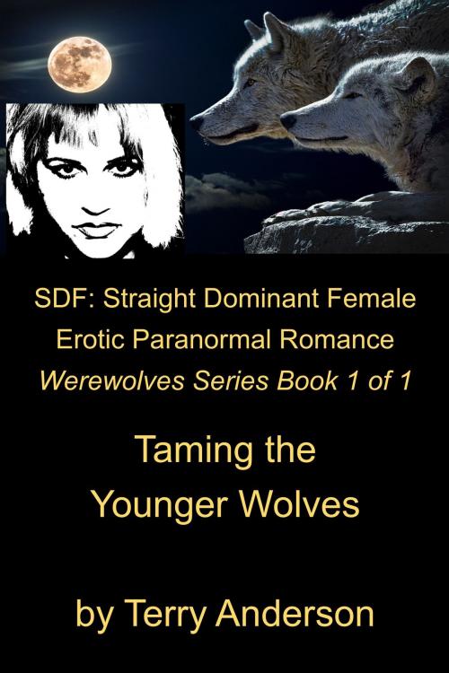 Cover of the book Straight Dominant Female Erotic Paranormal Romance Taming the Younger Wolves by Terry Anderson, John Waaser