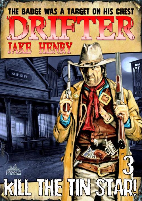 Cover of the book Drifter 3: Kill the Tin Star! by Jake Henry, Piccadilly Publishing