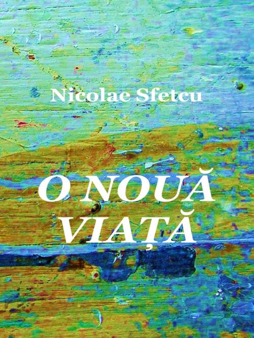 Cover of the book O nouă viață by Nicolae Sfetcu, Nicolae Sfetcu