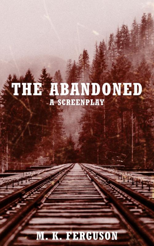 Cover of the book The Abandoned: A Screenplay by MK Ferguson, MK Ferguson
