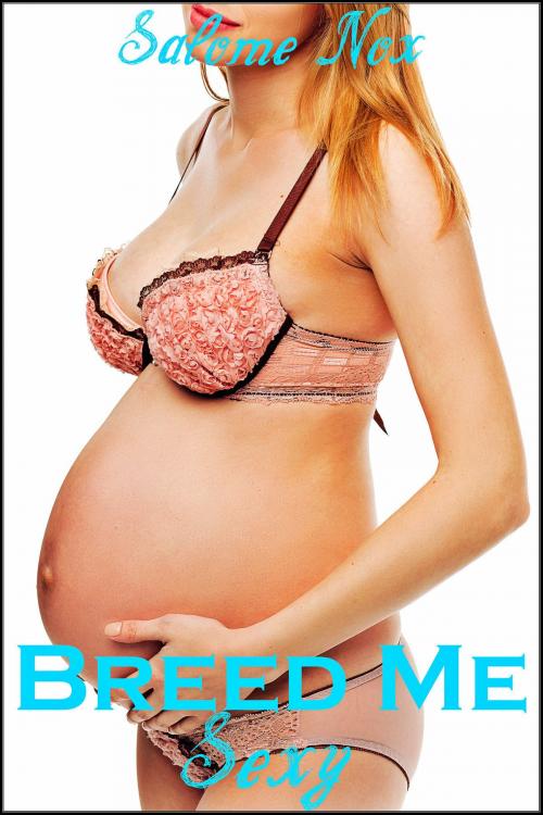 Cover of the book Breed Me Sexy (Fertile Erotica) by Salome Nox, Sasha Black
