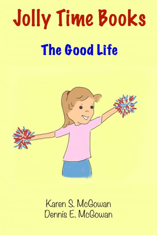 Cover of the book Jolly Time Books: The Good Life by Karen S. McGowan, Dennis E. McGowan, Karen S. McGowan