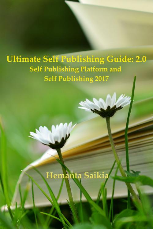 Cover of the book Ultimate Self Publishing Guide: 2.0 Self Publishing Platform and Self Publishing 2017 by Hemanta Saikia, Hemanta Saikia