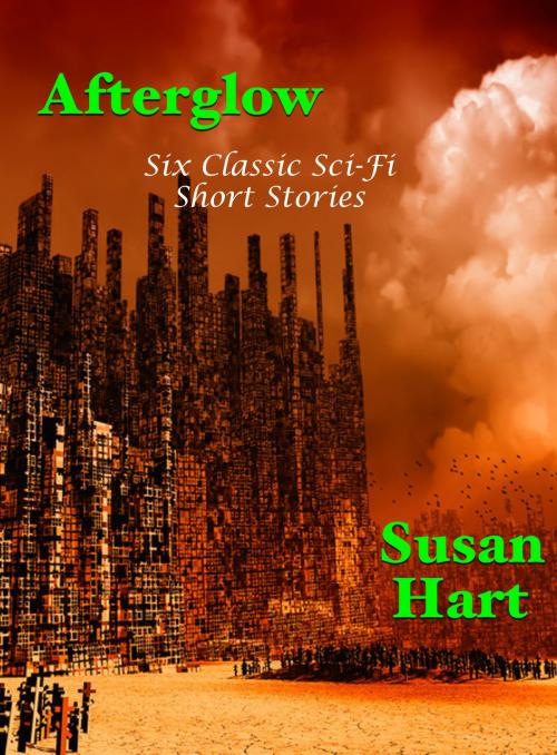 Cover of the book Afterglow: Six Classic Sci-Fi Short Stories by Susan Hart, Susan Hart