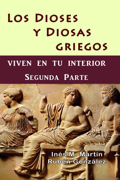 Cover of the book Los Dioses y Diosas Griegos viven en tu interior. Segunda Parte by Inés M. Martín, Rubén González, Rubén González