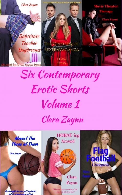 Cover of the book Six Contemporary Erotic Shorts, Volume One by Clara Zaynn, Clara Zaynn