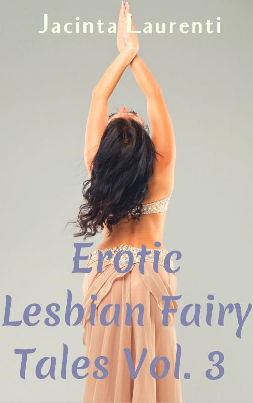 Cover of the book Erotic Lesbian Fairy Tales Vol. 3 by Jacinta Laurenti, Jacinta Laurenti