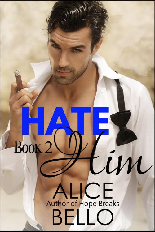Cover of the book Hate Him Book 2 by Alice Bello, Alice Bello