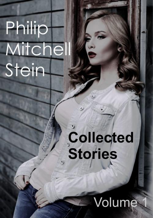 Cover of the book Collected Stories Volume 1 by Philip Mitchell Stein, Philip Mitchell Stein