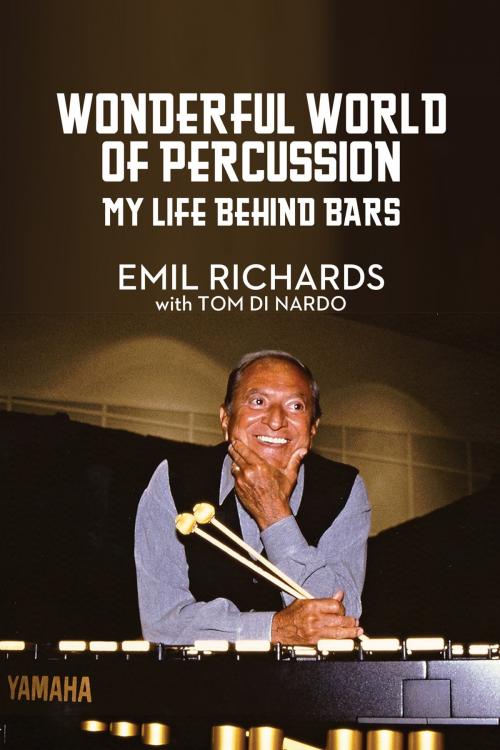 Cover of the book Wonderful World of Percussion: My Life Behind Bars by Emil Richards, Tom Di Nardo, BearManor Media