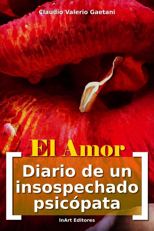 Cover of the book El Amor [Diario de un Insospechado Psicópata] by Claudio Valerio Gaetani, Claudio Valerio Gaetani