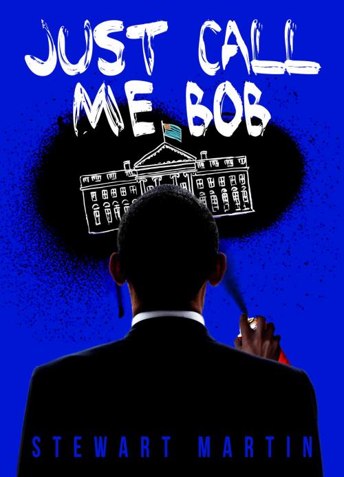 Cover of the book Just Call Me Bob by Stewart Martin, Stewart Martin