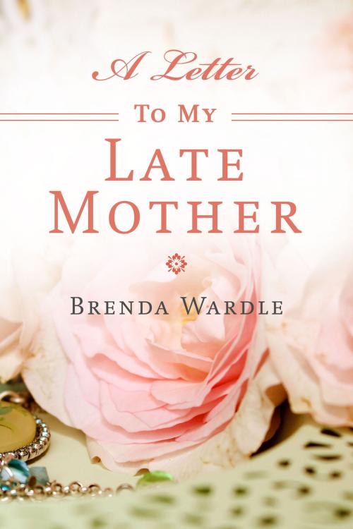 Cover of the book A Letter To My Late Mother by Brenda Wardle, Brenda Wardle