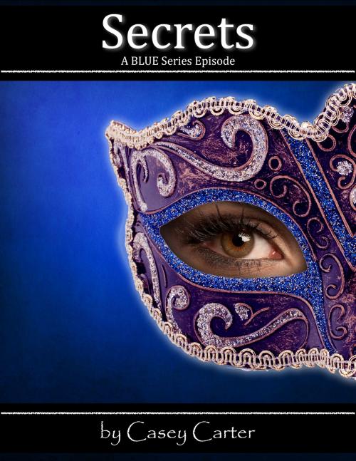 Cover of the book Secrets: A BLUE Series Episode by Casey Carter, Casey Carter