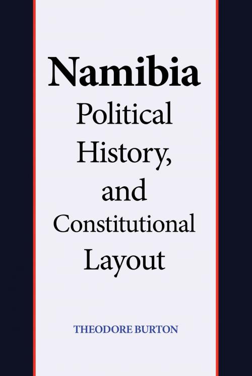 Cover of the book Namibia Political History, and Constitutional Layout by Theodore Burton, Theodore Burton