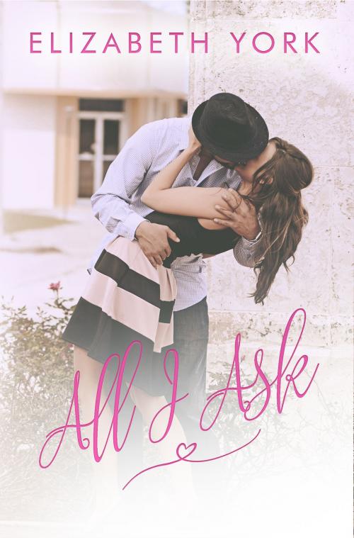 Cover of the book All I Ask by Elizabeth York, Elizabeth York