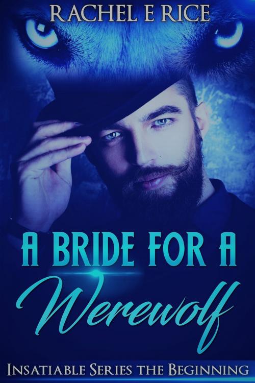 Cover of the book A Bride For A Werewolf: The Beginning by Rachel E. Rice, Rachel E. Rice